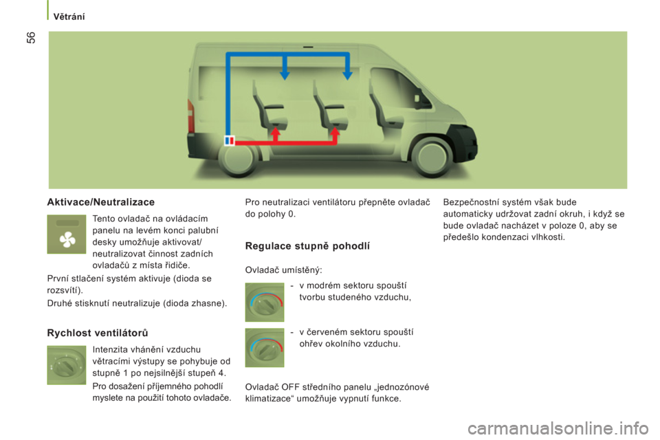 Peugeot Boxer 2012  Návod k obsluze (in Czech)    
 Větrání 
56
 
 
Aktivace/Neutralizace 
 
 
Tento ovladač na ovládacím 
panelu na levém konci palubní 
desky umožňuje aktivovat/
neutralizovat činnost zadních 
ovladačů z místa řid