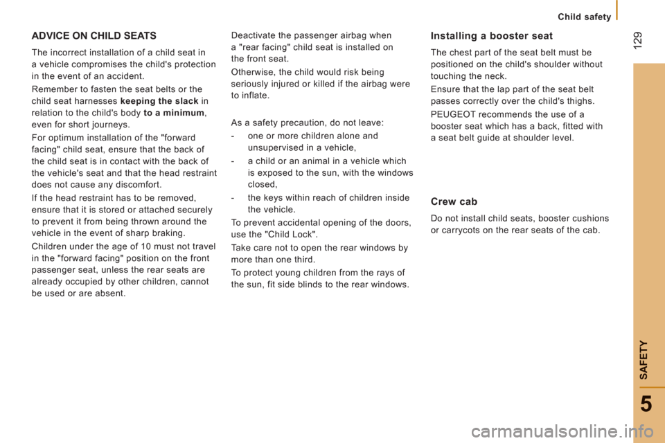 Peugeot Boxer 2011.5  Owners Manual - RHD (UK, Australia)    
 
Child safety
12
9
5
SAFETY
ADVICE ON CHILD SEATS
 
The incorrect installation of a child seat in 
a vehicle compromises the childs protection 
in the event of an accident. 
  Remember to fasten