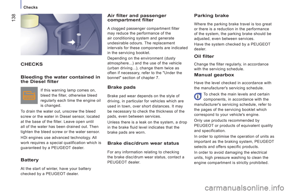 Peugeot Boxer 2011.5  Owners Manual - RHD (UK, Australia)    
 
Checks  
 
138
 
CHECKS 
Air filter and passenger compartment filter 
 
A clogged passenger compartment filter 
may reduce the performance of the 
air conditioning system and generate 
undesirab