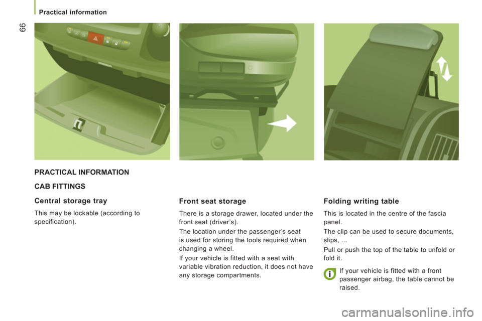 Peugeot Boxer 2011.5 - RHD (UK, Australia) Repair Manual 66
Practical information
CAB FITTINGS
Front seat stora
ge
There is a storage drawer, located under the
front seat (driver’s).
The location under the passenger’s seat
is used for Peugeot Boxer 2011.5 - RHD (UK, Australia) Repair Manual 66
Practical information
CAB FITTINGS
Front seat stora
ge
There is a storage drawer, located under the
front seat (driver’s).
The location under the passenger’s seat
is used for