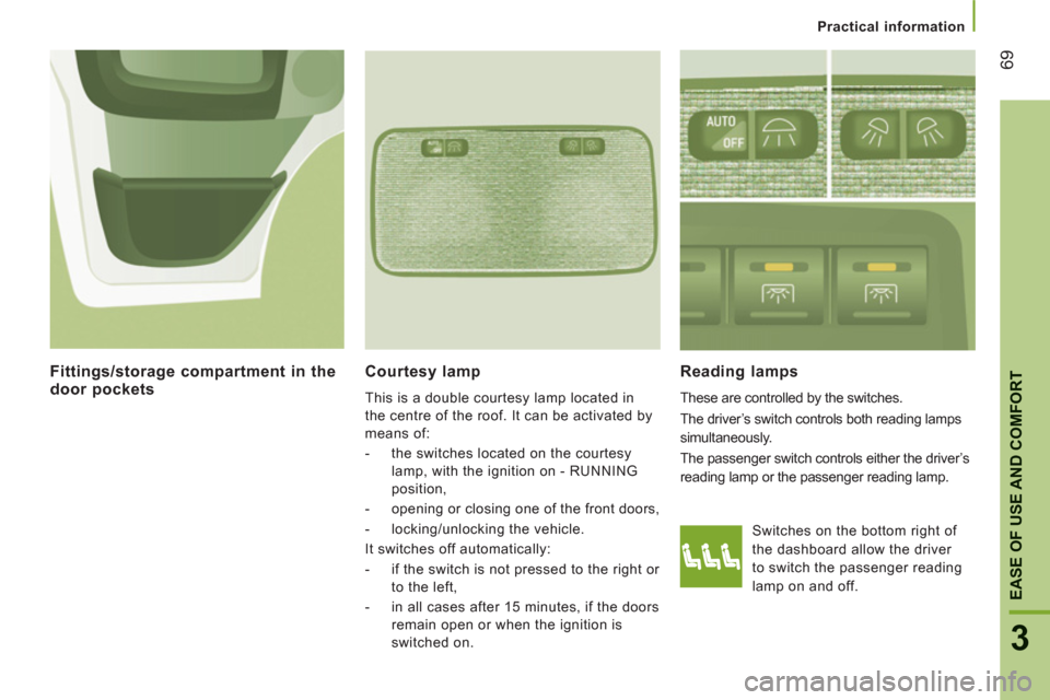 Peugeot Boxer 2011.5 - RHD (UK, Australia) Manual PDF 69
3
EASE OF USE AND COMFOR
T
Practical information
Courtesy lamp
This is a double courtesy lamp located in
the centre of the roof. It can be activated by
means of:
- the switches loc Peugeot Boxer 2011.5 - RHD (UK, Australia) Manual PDF 69
3
EASE OF USE AND COMFOR
T
Practical information
Courtesy lamp
This is a double courtesy lamp located in
the centre of the roof. It can be activated by
means of:
- the switches loc