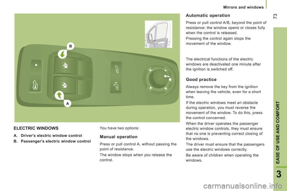 Peugeot Boxer 2011.5 - RHD (UK, Australia) Manual PDF 73
3
EASE OF USE AND COMFOR
T
Mirrors and windows
ELECTRIC WINDOWS
A.
Drivers electric window control
B.
Passenger
s
electric window control
You have two options:
Auto Peugeot Boxer 2011.5 - RHD (UK, Australia) Manual PDF 73
3
EASE OF USE AND COMFOR
T
Mirrors and windows
ELECTRIC WINDOWS
A.
Drivers electric window control
B.
Passenger
s
electric window control
You have two options:
Auto