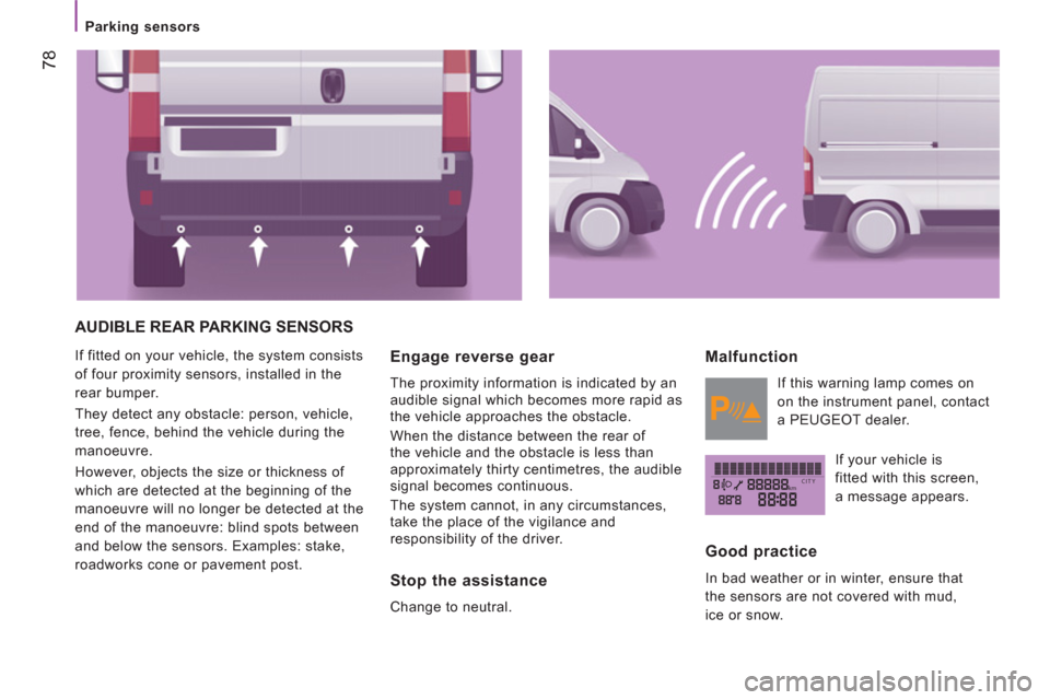 Peugeot Boxer 2011.5 - RHD (UK, Australia) Manual PDF kmCITY
78
Parking sensors
AUDIBLE REAR PARKING SENSORS
If fitted on your vehicle, the system consists
of four proximity sensors, installed in the
rear bumper.
They detect any obsta Peugeot Boxer 2011.5 - RHD (UK, Australia) Manual PDF kmCITY
78
Parking sensors
AUDIBLE REAR PARKING SENSORS
If fitted on your vehicle, the system consists
of four proximity sensors, installed in the
rear bumper.
They detect any obsta