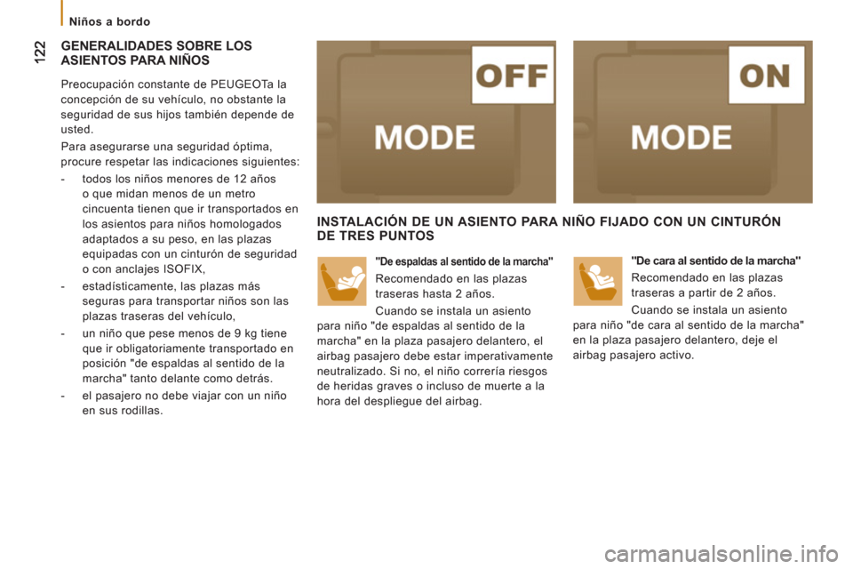 Peugeot Boxer 2011.5  Manual del propietario (in Spanish)    
 
Niños a bordo  
 
 
GENERALIDADES SOBRE LOS
ASIENTOS PARA NIÑOS 
   
Preocupación constante de PEUGEOTa la 
concepción de su vehículo, no obstante la 
seguridad de sus hijos también depend