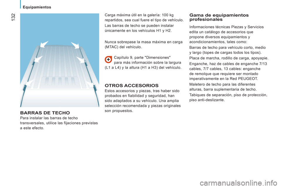 Peugeot Boxer 2011.5 Manual del propietario (in Spanish) 132
Equipamientos
BARRAS DE TECHO
Para instalar las barras de techo
transversales, utilice las fijaciones previstas
a este efecto. Capítulo 9, parte "Dimensiones"
para más informaci Peugeot Boxer 2011.5 Manual del propietario (in Spanish) 132
Equipamientos
BARRAS DE TECHO
Para instalar las barras de techo
transversales, utilice las fijaciones previstas
a este efecto. Capítulo 9, parte "Dimensiones"
para más informaci