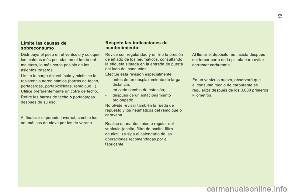 Peugeot Boxer 2011.5 Manual del propietario (in Spanish) 19
Limite las causas desobreconsumo
Distribuya el peso en el vehículo y coloque
las maletas más pesadas en el fondo del
maletero, lo más cerca posible de los
asientos traseros.
Limite la Peugeot Boxer 2011.5 Manual del propietario (in Spanish) 19
Limite las causas desobreconsumo
Distribuya el peso en el vehículo y coloque
las maletas más pesadas en el fondo del
maletero, lo más cerca posible de los
asientos traseros.
Limite la