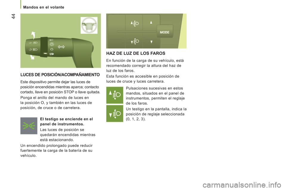 Peugeot Boxer 2011.5 Manual del propietario (in Spanish) 44
Mandos en el volante
HAZ DE LUZ DE LOS FAROS
En función de la carga de su vehículo, está
recomendado corregir la altura del haz de
luz de los faros.
Esta función es accesible en Peugeot Boxer 2011.5 Manual del propietario (in Spanish) 44
Mandos en el volante
HAZ DE LUZ DE LOS FAROS
En función de la carga de su vehículo, está
recomendado corregir la altura del haz de
luz de los faros.
Esta función es accesible en