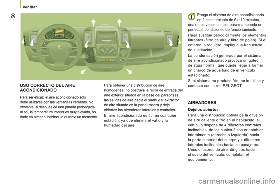 Peugeot Boxer 2011.5 Manual del propietario (in Spanish) 50
Ventilar
USO CORRECTO DEL AIRE
ACONDICIONADO
Para ser efi caz, el aire acondicionado sólo
debe utilizarse con las ventanillas cerradas. No
obstante, si después de una parada prolon Peugeot Boxer 2011.5 Manual del propietario (in Spanish) 50
Ventilar
USO CORRECTO DEL AIRE
ACONDICIONADO
Para ser efi caz, el aire acondicionado sólo
debe utilizarse con las ventanillas cerradas. No
obstante, si después de una parada prolon