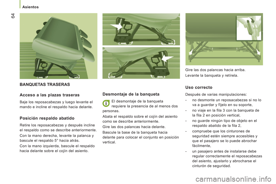 Peugeot Boxer 2011.5  Manual del propietario (in Spanish) 64
   
 
Asientos 
 
BANQUETAS TRASERAS 
Desmontaje de la banqueta 
 
El desmontaje de la banqueta 
requiere la presencia de al menos dos 
personas. 
  Abata el respaldo sobre el cojín del asiento 
c