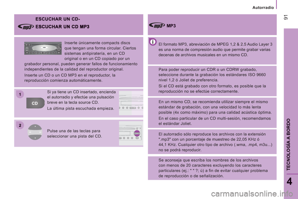 Peugeot Boxer 2011.5 Manual del propietario (in Spanish) 2
11
CDFFMAMAMASA
AM
FM MUTE CD
AMAS
Autorradio
91
4
TECNOLOGÍA A BORDO
ESCUCHAR UN CD-
El formato MP3, abreviación de MPEG 1,2 & 2.5 Audio Layer 3
es una norma de compresión audio q Peugeot Boxer 2011.5 Manual del propietario (in Spanish) 2
11
CDFFMAMAMASA
AM
FM MUTE CD
AMAS
Autorradio
91
4
TECNOLOGÍA A BORDO
ESCUCHAR UN CD-
El formato MP3, abreviación de MPEG 1,2 & 2.5 Audio Layer 3
es una norma de compresión audio q