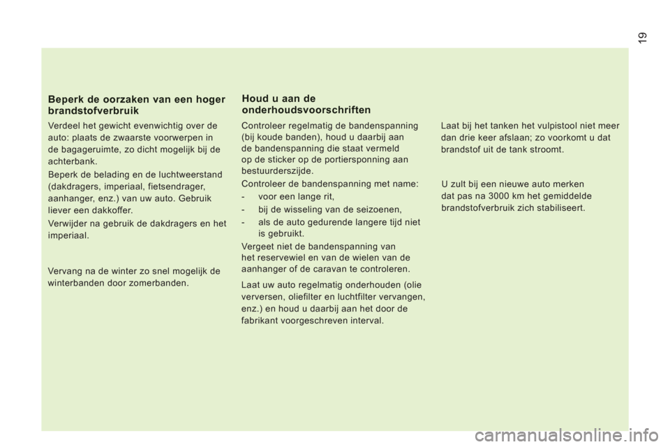 Peugeot Boxer 2011.5 Handleiding (in Dutch) 19
Beperk de oorzaken van een hoger brandstofverbruik
Verdeel het gewicht evenwichtig over de
auto: plaats de zwaarste voorwerpen in
de bagageruimte, zo dicht mogelijk bij de
achterbank.
Be Peugeot Boxer 2011.5 Handleiding (in Dutch) 19
Beperk de oorzaken van een hoger brandstofverbruik
Verdeel het gewicht evenwichtig over de
auto: plaats de zwaarste voorwerpen in
de bagageruimte, zo dicht mogelijk bij de
achterbank.
Be