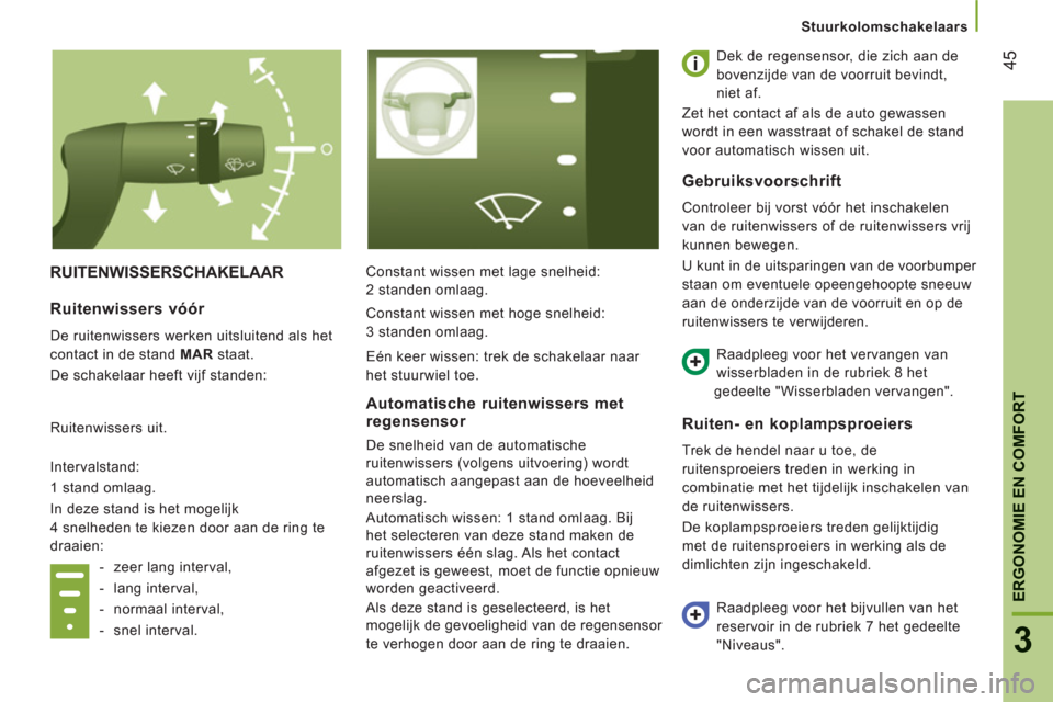 Peugeot Boxer 2011.5 Handleiding (in Dutch) 45
3
ERGONOMIE EN COMFOR
T
Stuurkolomschakelaars
RUITENWISSERSCHAKELAAR Constant wissen met lage snelheid:
2 standen omlaag.
Dek de regensensor, die zich aan de
bovenzijde van de voorruit bevi Peugeot Boxer 2011.5 Handleiding (in Dutch) 45
3
ERGONOMIE EN COMFOR
T
Stuurkolomschakelaars
RUITENWISSERSCHAKELAAR Constant wissen met lage snelheid:
2 standen omlaag.
Dek de regensensor, die zich aan de
bovenzijde van de voorruit bevi