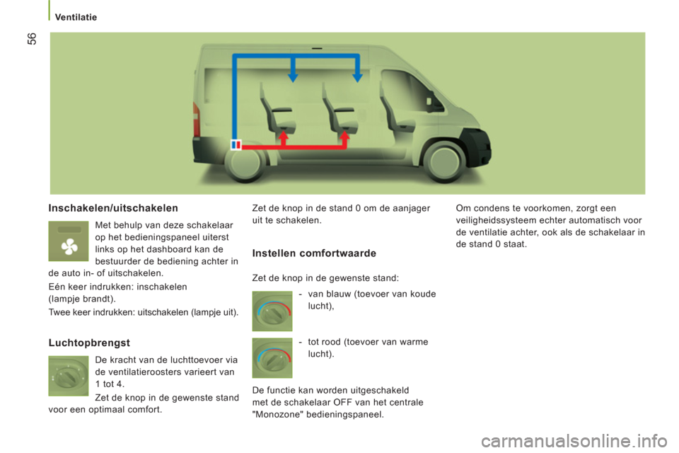 Peugeot Boxer 2011.5 Handleiding (in Dutch) 56
Ventilatie
Inschakelen/uitschakelen
Met behulp van deze schakelaar
op het bedieningspaneel uiterst
links op het dashboard kan de
bestuurder de bediening achter in
de auto in- of uit Peugeot Boxer 2011.5 Handleiding (in Dutch) 56
Ventilatie
Inschakelen/uitschakelen
Met behulp van deze schakelaar
op het bedieningspaneel uiterst
links op het dashboard kan de
bestuurder de bediening achter in
de auto in- of uit