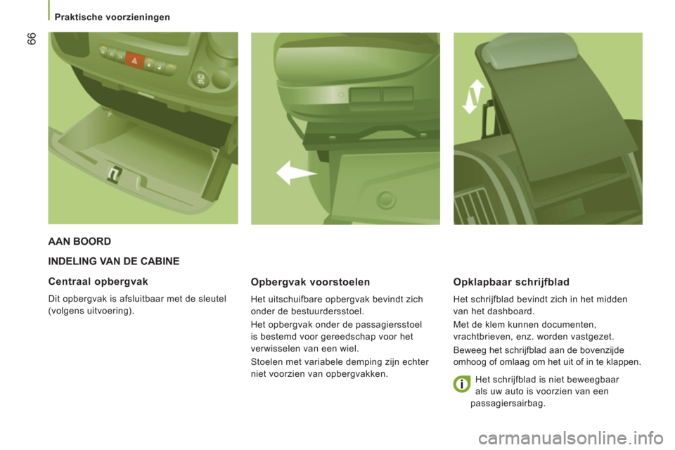 Peugeot Boxer 2011.5 Handleiding (in Dutch) 66
Praktische voorzieningen
INDELING VAN DE CABINE
Opber
gvak voorstoelen
Het uitschuifbare opbergvak bevindt zich
onder de bestuurdersstoel.
Het opbergvak onder de passagiersstoel Peugeot Boxer 2011.5 Handleiding (in Dutch) 66
Praktische voorzieningen
INDELING VAN DE CABINE
Opber
gvak voorstoelen
Het uitschuifbare opbergvak bevindt zich
onder de bestuurdersstoel.
Het opbergvak onder de passagiersstoel