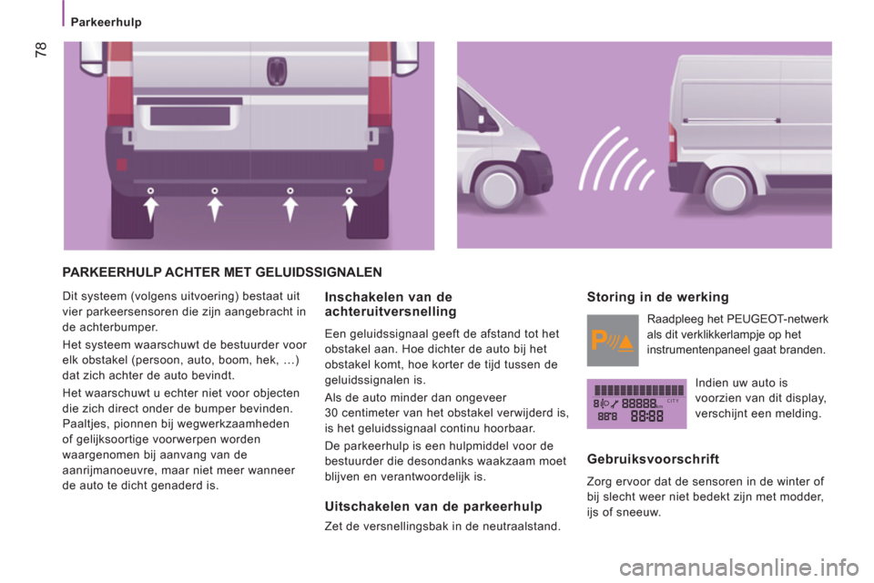 Peugeot Boxer 2011.5 Handleiding (in Dutch) kmCITY
78
Parkeerhulp
PARKEERHULP ACHTER MET GELUIDSSIGNALEN
Dit systeem (volgens uitvoering) bestaat uit
vier parkeersensoren die zijn aangebracht in
de achterbumper.
Het systeem w Peugeot Boxer 2011.5 Handleiding (in Dutch) kmCITY
78
Parkeerhulp
PARKEERHULP ACHTER MET GELUIDSSIGNALEN
Dit systeem (volgens uitvoering) bestaat uit
vier parkeersensoren die zijn aangebracht in
de achterbumper.
Het systeem w