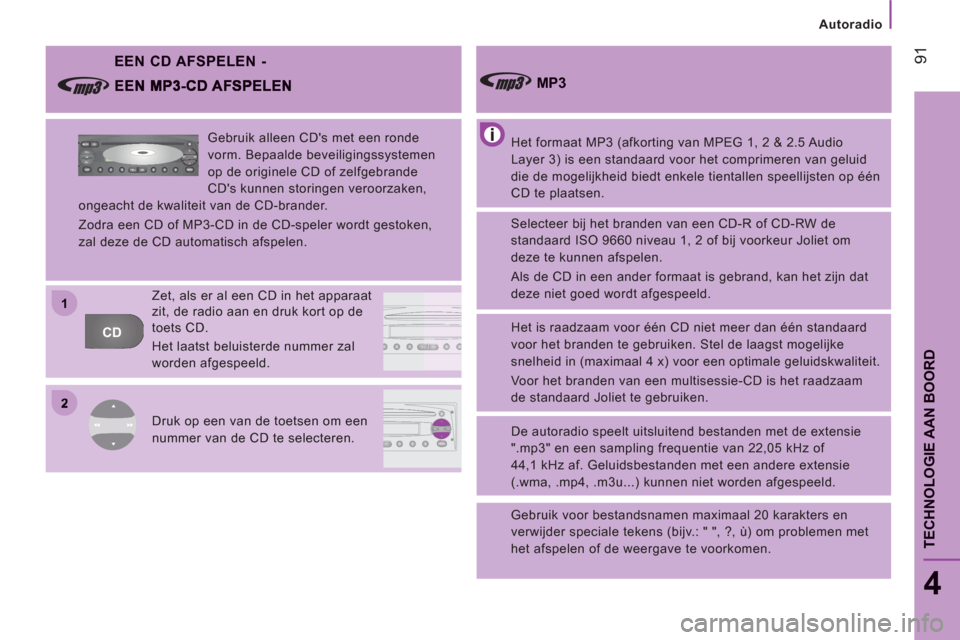 Peugeot Boxer 2011.5 Handleiding (in Dutch) 2
11
CDFFMAMAMASA
AM
FM MUTE CD
AMAS
Autoradio
91
4
EEN CD AFSPELEN -
Het formaat MP3 (afkorting van MPEG 1, 2 & 2.5 Audio
Layer 3) is een standaard voor het comprimeren van geluid
die de mog Peugeot Boxer 2011.5 Handleiding (in Dutch) 2
11
CDFFMAMAMASA
AM
FM MUTE CD
AMAS
Autoradio
91
4
EEN CD AFSPELEN -
Het formaat MP3 (afkorting van MPEG 1, 2 & 2.5 Audio
Layer 3) is een standaard voor het comprimeren van geluid
die de mog