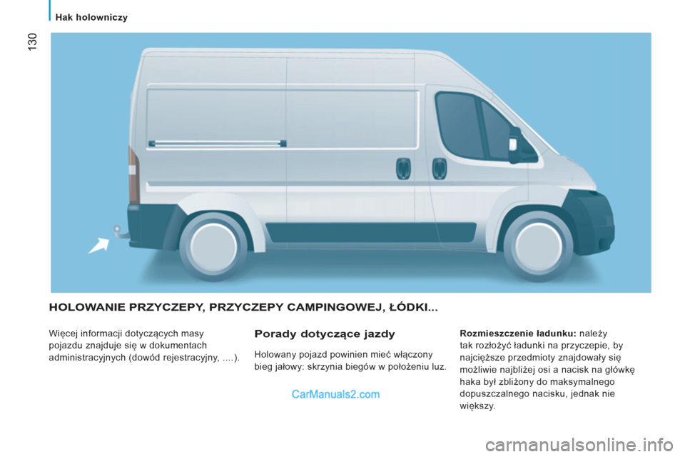 Peugeot Boxer 2011.5 Instrukcja Obsługi (in Polish) 130
Hak holowniczy
HOLOWANIE PRZYCZEPY, PRZYCZEPY CAMPINGOWEJ, ŁÓDKI...
Więcej informacji dotyczących masy
pojazdu znajduje się w dokumentach
administracyjnych (dowód rejestracyjny Peugeot Boxer 2011.5 Instrukcja Obsługi (in Polish) 130
Hak holowniczy
HOLOWANIE PRZYCZEPY, PRZYCZEPY CAMPINGOWEJ, ŁÓDKI...
Więcej informacji dotyczących masy
pojazdu znajduje się w dokumentach
administracyjnych (dowód rejestracyjny