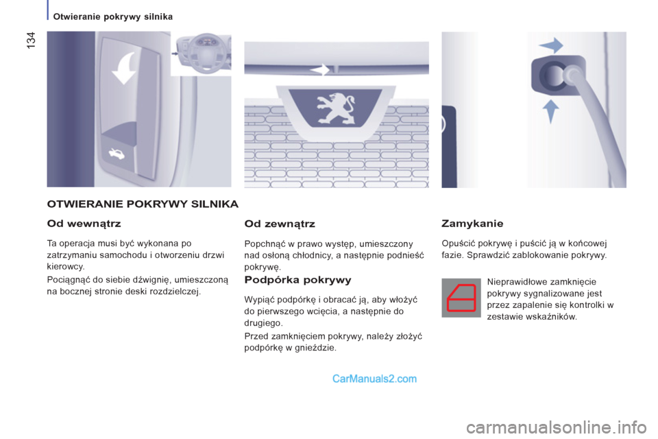 Peugeot Boxer 2011.5 Instrukcja Obsługi (in Polish) 134
Otwieranie pokrywy silnika
Od wewnątrz
Ta operacja musi być wykonana po
zatrzymaniu samochodu i otworzeniu drzwi
kierowcy.
Pociągnąć do siebie dźwignię, umieszczoną
na Peugeot Boxer 2011.5 Instrukcja Obsługi (in Polish) 134
Otwieranie pokrywy silnika
Od wewnątrz
Ta operacja musi być wykonana po
zatrzymaniu samochodu i otworzeniu drzwi
kierowcy.
Pociągnąć do siebie dźwignię, umieszczoną
na
