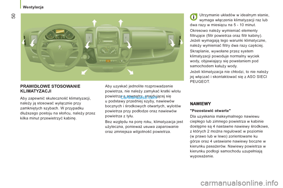 Peugeot Boxer 2011.5 Instrukcja Obsługi (in Polish) 50
Wentylacja
PRAWIDŁOWE STOSOWANIE
KLIMATYZACJI
Aby zapewnić skuteczność klimatyzacji,
należy ją stosować wyłącznie przy
zamkniętych szybach. W przypadku
dłuższego postoju n Peugeot Boxer 2011.5 Instrukcja Obsługi (in Polish) 50
Wentylacja
PRAWIDŁOWE STOSOWANIE
KLIMATYZACJI
Aby zapewnić skuteczność klimatyzacji,
należy ją stosować wyłącznie przy
zamkniętych szybach. W przypadku
dłuższego postoju n