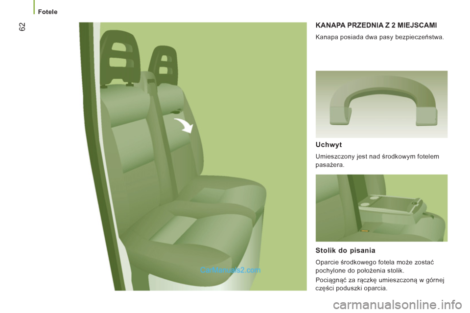 Peugeot Boxer 2011.5 Instrukcja Obsługi (in Polish) 62
Fotele
KANAPA PRZEDNIA Z 2 MIEJSCAMI
Kanapa posiada dwa pasy bezpieczeństwa.
Uchwyt
Umieszczony jest nad środkowym fotelem
pasażera.
Stolik do pisania
Oparcie środk Peugeot Boxer 2011.5 Instrukcja Obsługi (in Polish) 62
Fotele
KANAPA PRZEDNIA Z 2 MIEJSCAMI
Kanapa posiada dwa pasy bezpieczeństwa.
Uchwyt
Umieszczony jest nad środkowym fotelem
pasażera.
Stolik do pisania
Oparcie środk