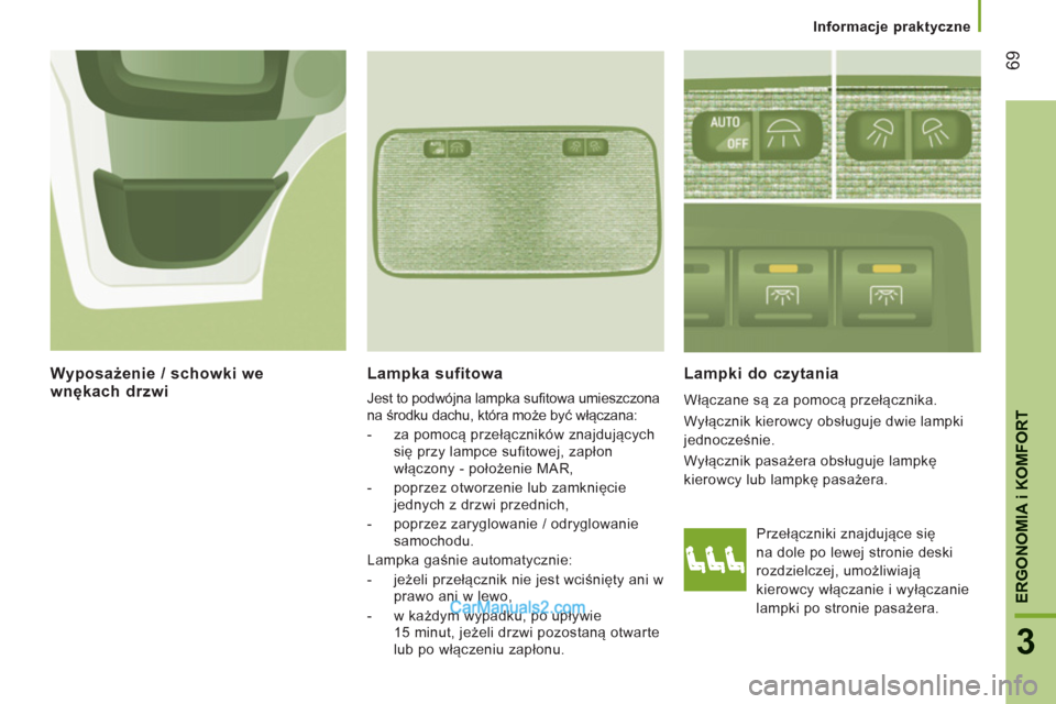 Peugeot Boxer 2011.5 Instrukcja Obsługi (in Polish) 69
3
ERGONOMI
A i KOMFOR
T
Informacje praktyczne
Lampka sufitowa
Jest to podwójna lampka sufitowa umieszczona
na środku dachu, która może być włączana:
- za pomocą przeł Peugeot Boxer 2011.5 Instrukcja Obsługi (in Polish) 69
3
ERGONOMI
A i KOMFOR
T
Informacje praktyczne
Lampka sufitowa
Jest to podwójna lampka sufitowa umieszczona
na środku dachu, która może być włączana:
- za pomocą przeł