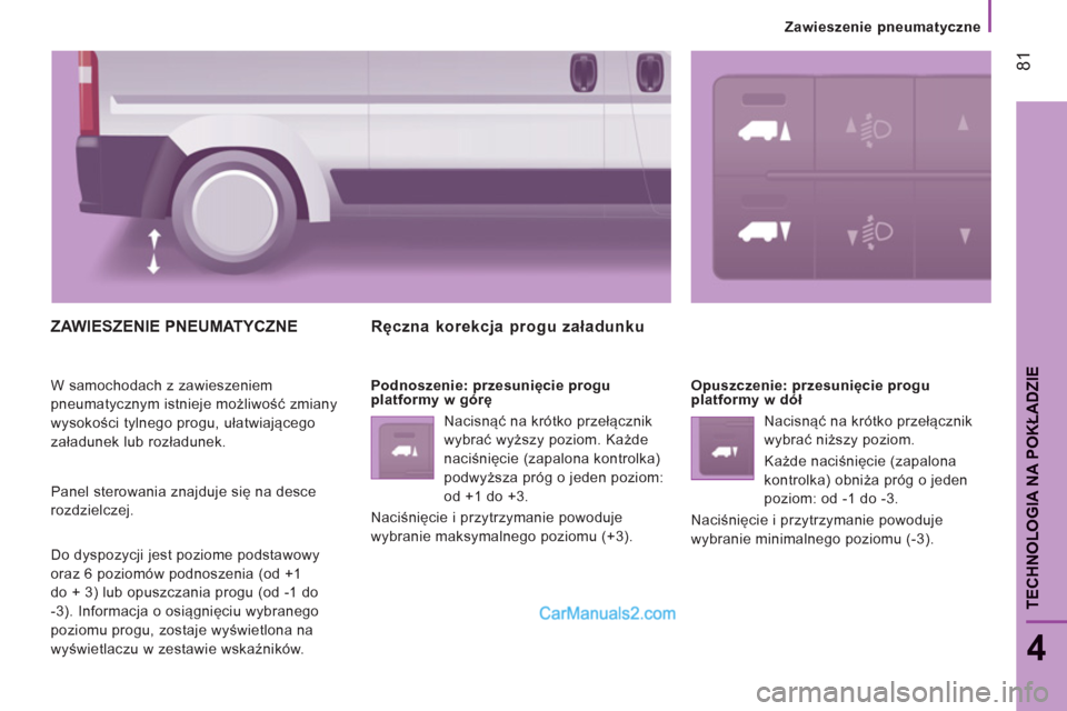 Peugeot Boxer 2011.5 Instrukcja Obsługi (in Polish) 81
4
TECHNOLOGIA NA POKŁADZI
E
Zawieszenie pneumatyczne
ZAWIESZENIE PNEUMATYCZNE
W samochodach z zawieszeniem
pneumatycznym istnieje możliwość zmiany
wysokości tylnego progu, ułatwiającego Peugeot Boxer 2011.5 Instrukcja Obsługi (in Polish) 81
4
TECHNOLOGIA NA POKŁADZI
E
Zawieszenie pneumatyczne
ZAWIESZENIE PNEUMATYCZNE
W samochodach z zawieszeniem
pneumatycznym istnieje możliwość zmiany
wysokości tylnego progu, ułatwiającego