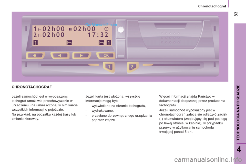 Peugeot Boxer 2011.5 Instrukcja Obsługi (in Polish) 83
4
TECHNOLOGIA NA POKŁADZI
E
Chronotachograf
CHRONOTACHOGRAF
Jeżeli samochód jest w wyposażony,
tachograf umożliwia przechowywanie w
urządzeniu i na umieszczonej w nim karcie
wszystk Peugeot Boxer 2011.5 Instrukcja Obsługi (in Polish) 83
4
TECHNOLOGIA NA POKŁADZI
E
Chronotachograf
CHRONOTACHOGRAF
Jeżeli samochód jest w wyposażony,
tachograf umożliwia przechowywanie w
urządzeniu i na umieszczonej w nim karcie
wszystk