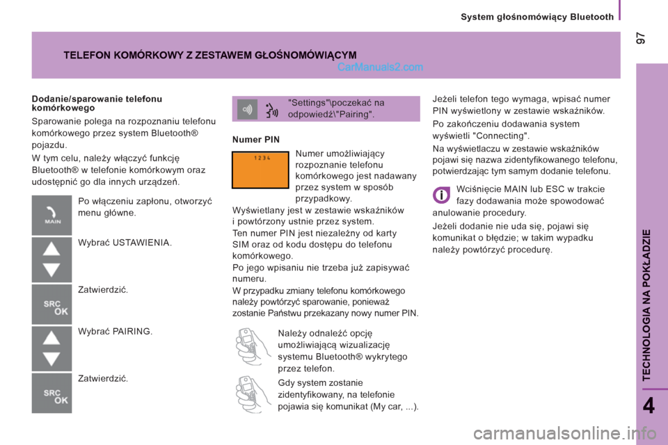 Peugeot Boxer 2011.5 Instrukcja Obsługi (in Polish) TECHNOLOGIA NA POKŁADZI
E
System głośnomówiący Bluetooth
4
Jeżeli telefon tego wymaga, wpisać numer
PIN wyświetlony w zestawie wskaźników.
Po zakończeniu dodawania system
wyświe Peugeot Boxer 2011.5 Instrukcja Obsługi (in Polish) TECHNOLOGIA NA POKŁADZI
E
System głośnomówiący Bluetooth
4
Jeżeli telefon tego wymaga, wpisać numer
PIN wyświetlony w zestawie wskaźników.
Po zakończeniu dodawania system
wyświe
