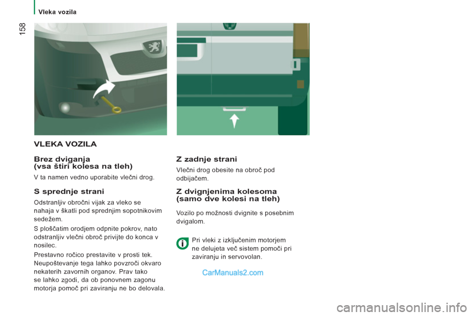 Peugeot Boxer 2011.5 Priročnik za lastnika (in Slovenian) 158
Vleka vozila
VLEKA VOZILA
Brez dvi
ganja(vsa štiri kolesa na tleh)
V ta namen vedno uporabite vlečni drog.
Z zadnje strani
Vlečni drog obesite na obroč pod
odbijačem.
Peugeot Boxer 2011.5 Priročnik za lastnika (in Slovenian) 158
Vleka vozila
VLEKA VOZILA
Brez dvi
ganja(vsa štiri kolesa na tleh)
V ta namen vedno uporabite vlečni drog.
Z zadnje strani
Vlečni drog obesite na obroč pod
odbijačem.