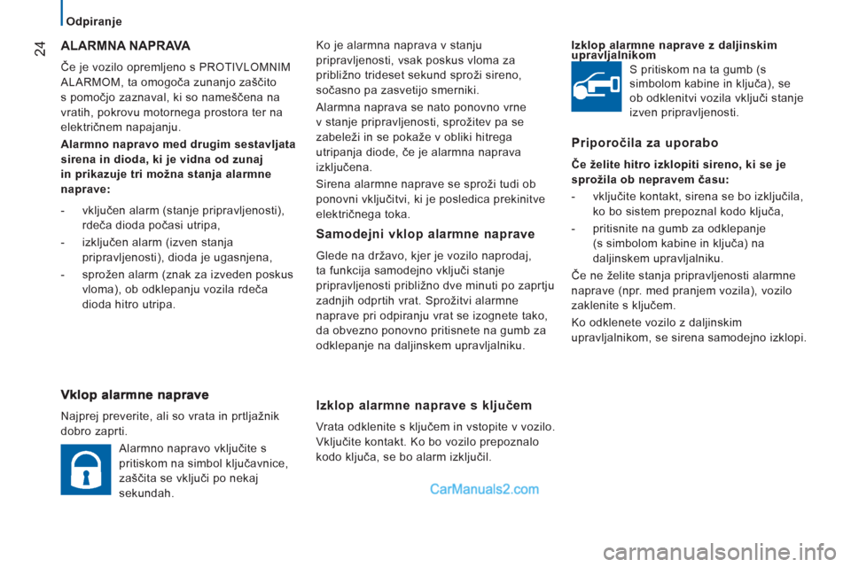 Peugeot Boxer 2011.5 Priročnik za lastnika (in Slovenian) 24
Odpiranje
Ko je alarmna naprava v stanju
pripravljenosti, vsak poskus vloma za
približno trideset sekund sproži sireno,
sočasno pa zasvetijo smerniki.
Alarmna naprava se nato ponovno vrn Peugeot Boxer 2011.5 Priročnik za lastnika (in Slovenian) 24
Odpiranje
Ko je alarmna naprava v stanju
pripravljenosti, vsak poskus vloma za
približno trideset sekund sproži sireno,
sočasno pa zasvetijo smerniki.
Alarmna naprava se nato ponovno vrn