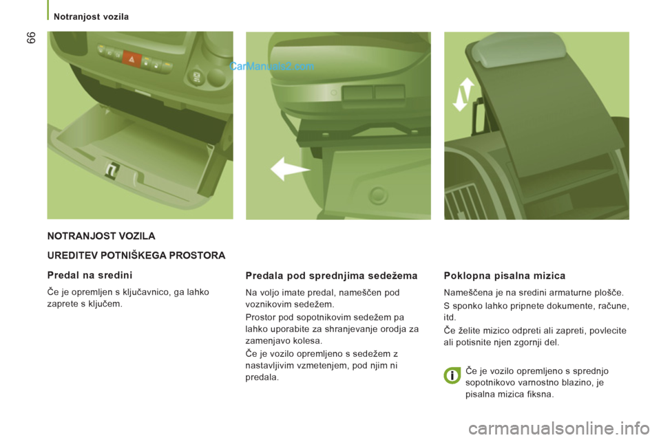 Peugeot Boxer 2011.5 Priročnik za lastnika (in Slovenian) 66
Notranjost vozila
UREDITEV POTNIŠKEGA PROSTORA
Predala pod spredn
jima sedežema
Na voljo imate predal, nameščen pod
voznikovim sedežem.
Prostor pod sopotnikovim sedežem pa
la Peugeot Boxer 2011.5 Priročnik za lastnika (in Slovenian) 66
Notranjost vozila
UREDITEV POTNIŠKEGA PROSTORA
Predala pod spredn
jima sedežema
Na voljo imate predal, nameščen pod
voznikovim sedežem.
Prostor pod sopotnikovim sedežem pa
la