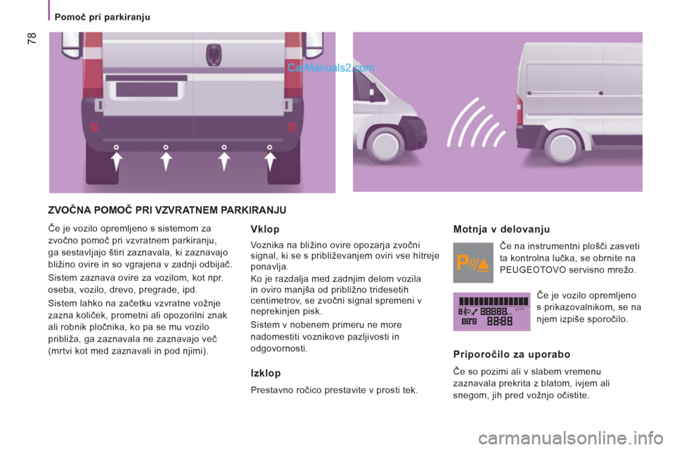 Peugeot Boxer 2011.5 Priročnik za lastnika (in Slovenian) kmCITY
78
Pomoč pri parkiranju
ZVOČNA POMOČ PRI VZVRATNEM PARKIRANJU
Če je vozilo opremljeno s sistemom za
zvočno pomoč pri vzvratnem parkiranju,
ga sestavljajo štiri zaznavala, k Peugeot Boxer 2011.5 Priročnik za lastnika (in Slovenian) kmCITY
78
Pomoč pri parkiranju
ZVOČNA POMOČ PRI VZVRATNEM PARKIRANJU
Če je vozilo opremljeno s sistemom za
zvočno pomoč pri vzvratnem parkiranju,
ga sestavljajo štiri zaznavala, k