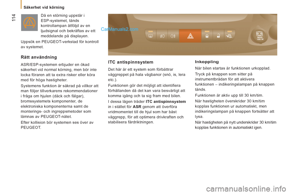 Peugeot Boxer 2011.5  Ägarmanual (in Swedish) 11 4
   
 
Säkerhet vid körning  
 
   
Då en störning uppstår i 
ESP-systemet, tänds 
kontrollampan åtföljd av en 
ljudsignal och bekräftas av ett 
meddelande på displayen. 
   
 
U
ppsök 