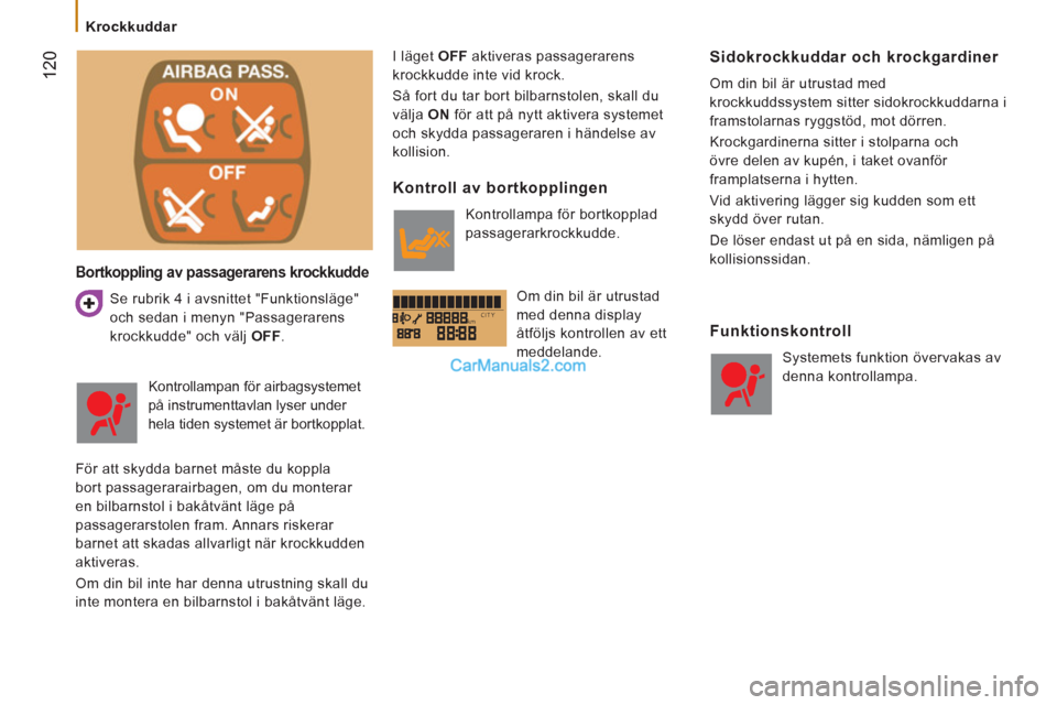 Peugeot Boxer 2011.5  Ägarmanual (in Swedish) kmCITY
12
0
   
 
Krockkuddar  
 
 
 
Bortkoppling av passagerarens krockkudde
 
 
Se rubrik 4 i avsnittet "Funktionsläge" 
och sedan i menyn "Passagerarens 
krockkudde" och välj  OFF 
.   I läget 