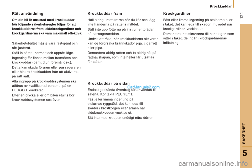Peugeot Boxer 2011.5 Ägarmanual (in Swedish) SÄKERHE
T
Krockkuddar
Rätt användning
Om din bil är utrustad med krockkuddar
bör följande säkerhetsregler följas för att
krockkuddarna fram,
sidokrockgardiner
och
kr Peugeot Boxer 2011.5 Ägarmanual (in Swedish) SÄKERHE
T
Krockkuddar
Rätt användning
Om din bil är utrustad med krockkuddar
bör följande säkerhetsregler följas för att
krockkuddarna fram,
sidokrockgardiner
och
kr