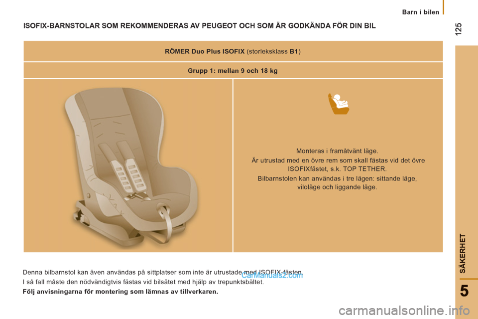 Peugeot Boxer 2011.5 Ägarmanual (in Swedish) SÄKERHE
T
Barn i bilen
ISOFIX-BARNSTOLAR SOM REKOMMENDERAS AV PEUGEOT OCH SOM ÄR GODKÄNDA FÖR DIN BIL
RÖMER Duo Plus ISOFIX
(storleksklass B1
)
Grupp 1: mellan 9 och 18 Peugeot Boxer 2011.5 Ägarmanual (in Swedish) SÄKERHE
T
Barn i bilen
ISOFIX-BARNSTOLAR SOM REKOMMENDERAS AV PEUGEOT OCH SOM ÄR GODKÄNDA FÖR DIN BIL
RÖMER Duo Plus ISOFIX
(storleksklass B1
)
Grupp 1: mellan 9 och 18