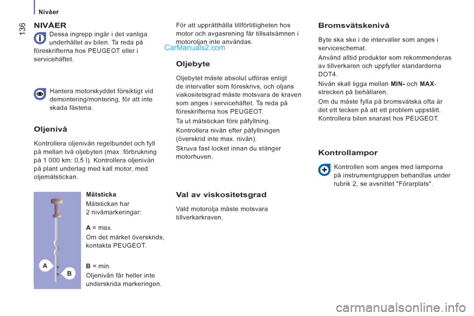 Peugeot Boxer 2011.5  Ägarmanual (in Swedish) 136
   
 
Nivåer  
 
 
NIVÅER
 
Dessa ingrepp ingår i det vanliga 
underhållet av bilen. Ta reda på 
föreskrifterna hos PEUGEOT eller i 
servicehäftet.   För att upprätthålla tillförlitligh
