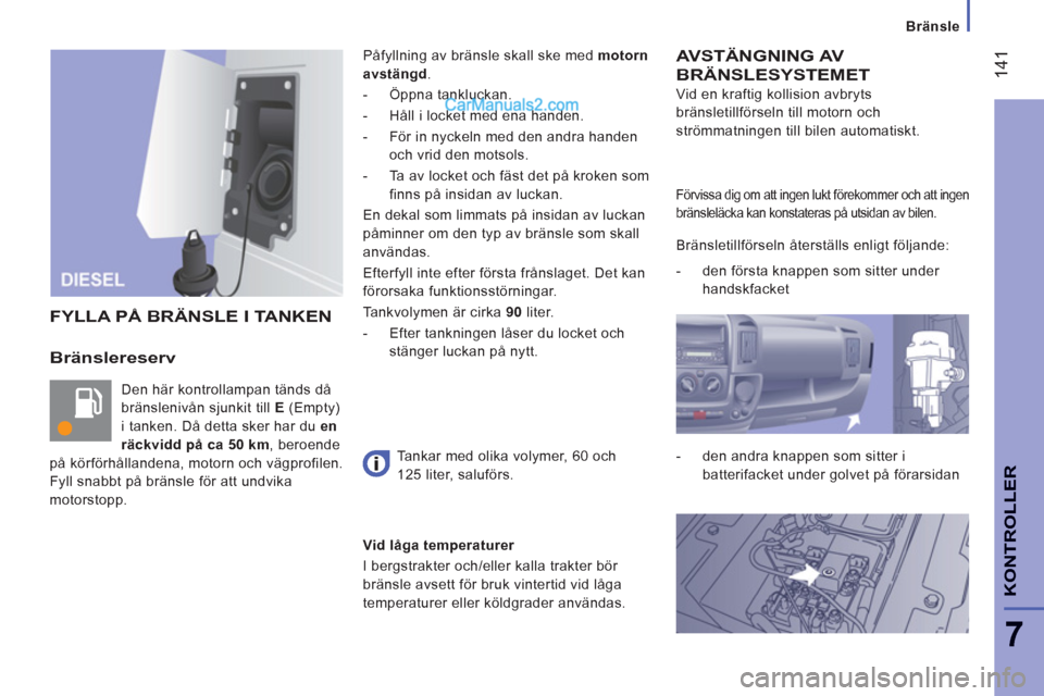 Peugeot Boxer 2011.5 Ägarmanual (in Swedish) 14
1
7
KONTROLLER
Bränsle
Bränslereserv
Den här kontrollampan tänds då
bränslenivån sjunkit till E
(Empty)
i tanken. Då detta sker har du en
räckvidd på ca 50 km, beroende
på kö Peugeot Boxer 2011.5 Ägarmanual (in Swedish) 14
1
7
KONTROLLER
Bränsle
Bränslereserv
Den här kontrollampan tänds då
bränslenivån sjunkit till E
(Empty)
i tanken. Då detta sker har du en
räckvidd på ca 50 km, beroende
på kö