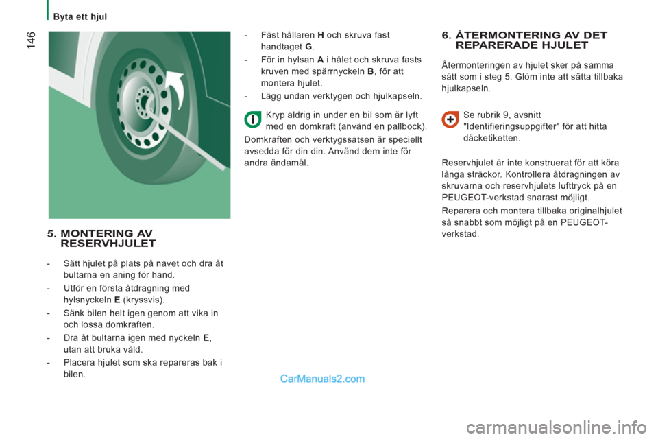 Peugeot Boxer 2011.5 Ägarmanual (in Swedish) 14
6
Byta ett hjul
6. ÅTERMONTERING AV DETREPARERADE HJULET
Återmonteringen av hjulet sker på samma
sätt som i steg 5. Glöm inte att sätta tillbaka
hjulkapseln.
Se rubrik 9 Peugeot Boxer 2011.5 Ägarmanual (in Swedish) 14
6
Byta ett hjul
6. ÅTERMONTERING AV DETREPARERADE HJULET
Återmonteringen av hjulet sker på samma
sätt som i steg 5. Glöm inte att sätta tillbaka
hjulkapseln.
Se rubrik 9