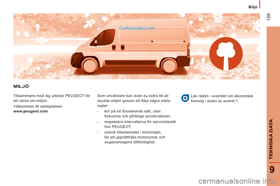 Peugeot Boxer 2011.5  Ägarmanual (in Swedish) MILJÖ
  Tillsammans med dig arbetar PEUGEOT för 
att värna om miljön. 
  Välkommen till webbplatsen  
www.peugeot.com 
.   Som användare kan även du bidra till att 
skydda miljön genom att fö