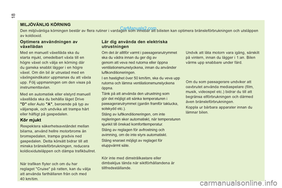 Peugeot Boxer 2011.5 Ägarmanual (in Swedish) 18
MILJÖVÄNLIG KÖRNING
Optimera användningen avväxellådan
Med en manuell växellåda ska du
starta mjukt, omedelbart växla till en
högre växel och välja en körning där
du gans Peugeot Boxer 2011.5 Ägarmanual (in Swedish) 18
MILJÖVÄNLIG KÖRNING
Optimera användningen avväxellådan
Med en manuell växellåda ska du
starta mjukt, omedelbart växla till en
högre växel och välja en körning där
du gans