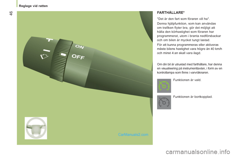 Peugeot Boxer 2011.5  Ägarmanual (in Swedish) 46
   
 
Reglage vid ratten 
 
FARTHÅLLARE* 
 
 
"Det är den fart som föraren vill ha". 
  Denna hjälpfunktion, som kan användas 
om trafiken flyter bra, gör det möjligt att 
hålla den körhas