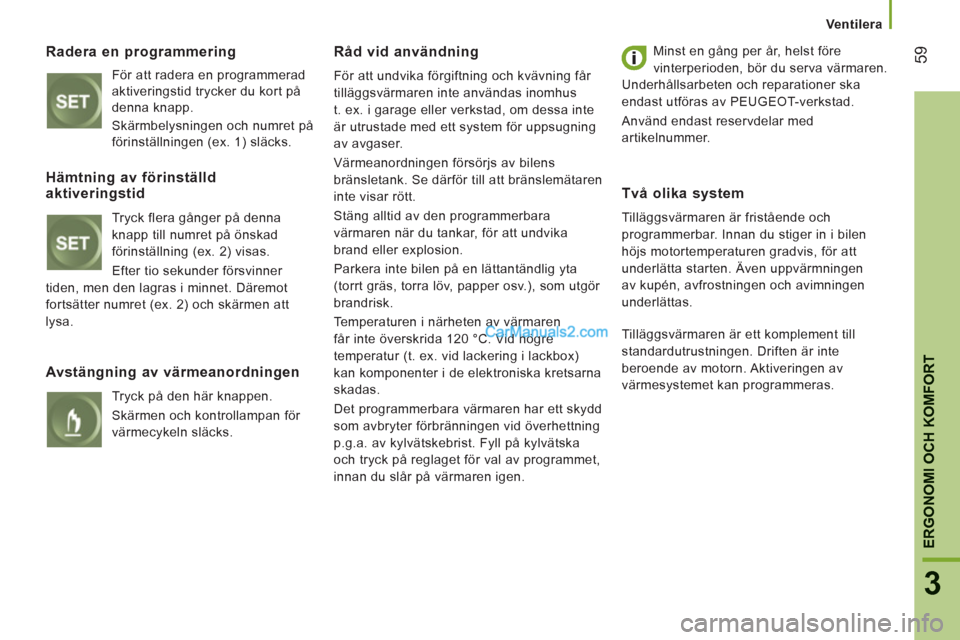 Peugeot Boxer 2011.5 Ägarmanual (in Swedish) 59
3
ERGONOMI OCH KOMFOR
T
Ventilera
Radera en programmering
För att radera en programmerad
aktiveringstid trycker du kort på
denna knapp.
Skärmbelysningen och numret på
förinställninge Peugeot Boxer 2011.5 Ägarmanual (in Swedish) 59
3
ERGONOMI OCH KOMFOR
T
Ventilera
Radera en programmering
För att radera en programmerad
aktiveringstid trycker du kort på
denna knapp.
Skärmbelysningen och numret på
förinställninge