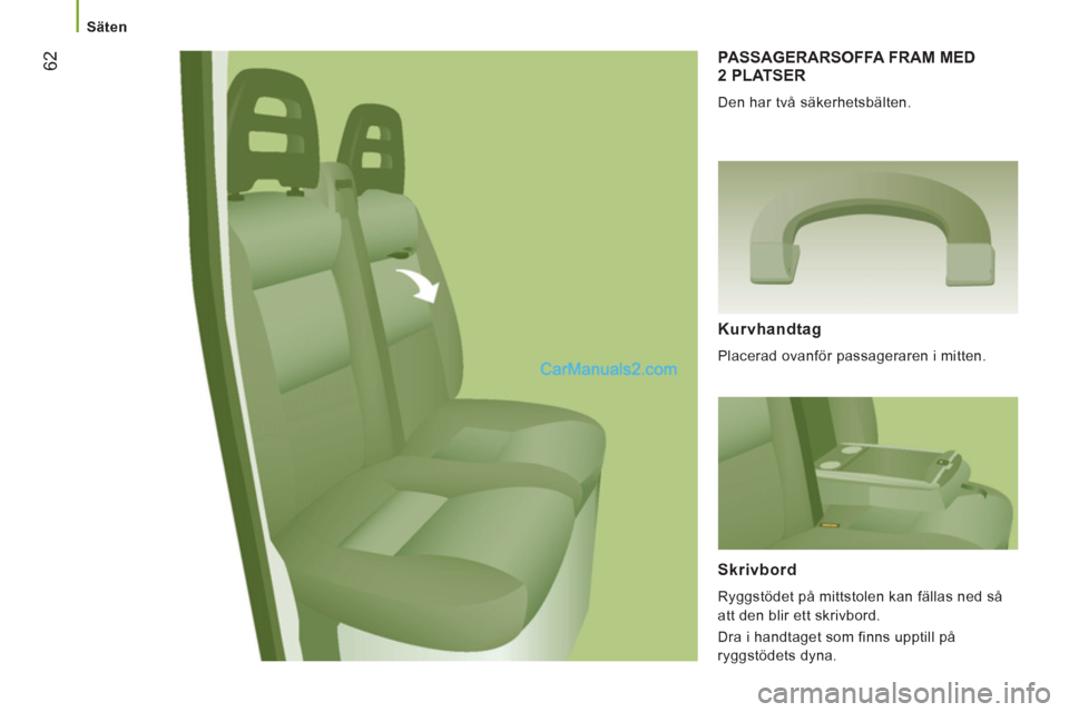 Peugeot Boxer 2011.5 Ägarmanual (in Swedish) 62
Säten
PASSAGERARSOFFA FRAM MED
2 PLATSER
Den har två säkerhetsbälten.
Kurvhandtag
Placerad ovanför passageraren i mitten.
Skrivbord
Ryggstödet på mittstolen kan fäl Peugeot Boxer 2011.5 Ägarmanual (in Swedish) 62
Säten
PASSAGERARSOFFA FRAM MED
2 PLATSER
Den har två säkerhetsbälten.
Kurvhandtag
Placerad ovanför passageraren i mitten.
Skrivbord
Ryggstödet på mittstolen kan fäl