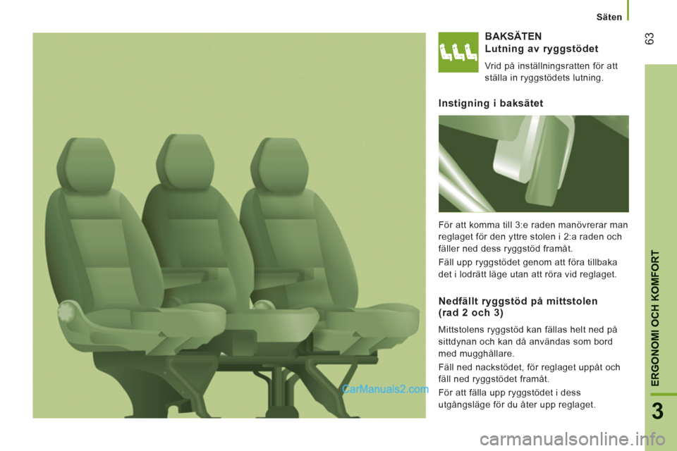 Peugeot Boxer 2011.5 Ägarmanual (in Swedish) 63
3
ERGONOMI OCH KOMFOR
T
Säten
BAKSÄTEN
Lutnin
g av ryggstödet
Vrid på inställningsratten för att
ställa in ryggstödets lutning.
Instigning i baksätet
För att komma till 3:e raden m Peugeot Boxer 2011.5 Ägarmanual (in Swedish) 63
3
ERGONOMI OCH KOMFOR
T
Säten
BAKSÄTEN
Lutnin
g av ryggstödet
Vrid på inställningsratten för att
ställa in ryggstödets lutning.
Instigning i baksätet
För att komma till 3:e raden m