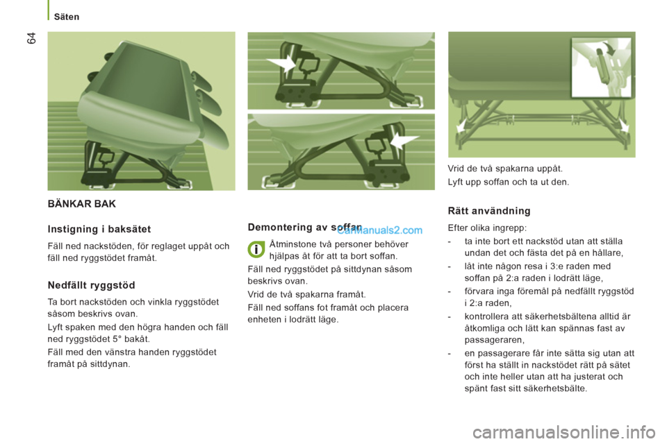 Peugeot Boxer 2011.5 Ägarmanual (in Swedish) 64
Säten
BÄNKAR BAK
Demonterin
g av soffan
Åtminstone två personer behöver
hjälpas åt för att ta bort soffan.
Fäll ned ryggstödet på sittdynan såsom
beskrivs ovan.
Vrid Peugeot Boxer 2011.5 Ägarmanual (in Swedish) 64
Säten
BÄNKAR BAK
Demonterin
g av soffan
Åtminstone två personer behöver
hjälpas åt för att ta bort soffan.
Fäll ned ryggstödet på sittdynan såsom
beskrivs ovan.
Vrid