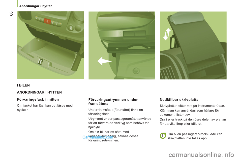 Peugeot Boxer 2011.5 Ägarmanual (in Swedish) 66
Anordningar i hytten
ANORDNINGAR I HYTTEN
F
örvaringsutrymmen under framsätena
Under framsätet (förarsätet) finns en
förvaringslåda.
Utrymmet under passagerarsätet anvä Peugeot Boxer 2011.5 Ägarmanual (in Swedish) 66
Anordningar i hytten
ANORDNINGAR I HYTTEN
F
örvaringsutrymmen under framsätena
Under framsätet (förarsätet) finns en
förvaringslåda.
Utrymmet under passagerarsätet anvä