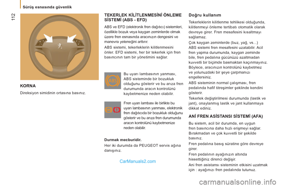 Peugeot Boxer 2011.5  Kullanım Kılavuzu (in Turkish) 11 2
   
 
Sürüş esnasında güvenlik  
 
 
KORNA 
 
Direksiyon simidinin ortasına basınız. 
TEKERLEK KİLİTLENMESİNİ ÖNLEME 
SİSTEMİ (ABS - EFD)
 
ABS ve EFD (elektronik fren dağıtıcı