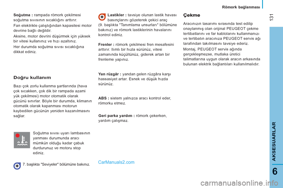 Peugeot Boxer 2011.5  Kullanım Kılavuzu (in Turkish) 131
6
   
 
Römork bağlanması
AKSESUARLAR
 
 
Soğutma : 
 rampada römork çekilmesi 
soğutma sıvısının sıcaklığını arttırır. 
  Fan elektrikle çalıştığından kapasitesi motor 
de