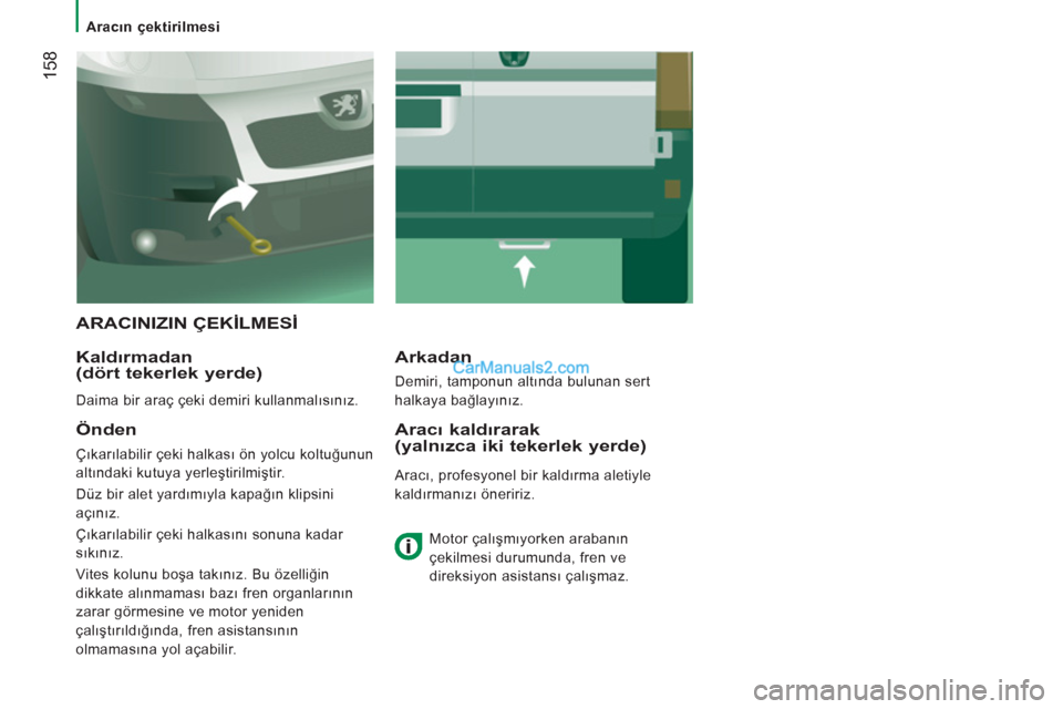 Peugeot Boxer 2011.5 Kullanım Kılavuzu (in Turkish) 158
Aracın çektirilmesi
ARACINIZIN ÇEKİLMESİ
Kaldırmadan
(dört tekerlek yerde)
Daima bir araç çeki demiri kullanmalısınız.
Arkadan
Demiri, tamponun altında buluna Peugeot Boxer 2011.5 Kullanım Kılavuzu (in Turkish) 158
Aracın çektirilmesi
ARACINIZIN ÇEKİLMESİ
Kaldırmadan
(dört tekerlek yerde)
Daima bir araç çeki demiri kullanmalısınız.
Arkadan
Demiri, tamponun altında buluna